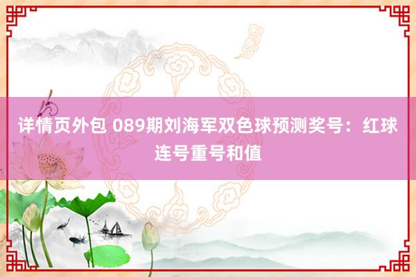 详情页外包 089期刘海军双色球预测奖号：红球连号重号和值