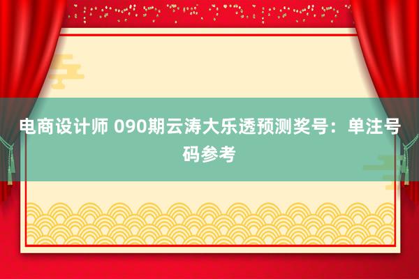 电商设计师 090期云涛大乐透预测奖号：单注号码参考