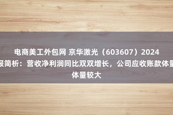 电商美工外包网 京华激光（603607）2024年中报简析：营收净利润同比双双增长，公司应收账款体量较大