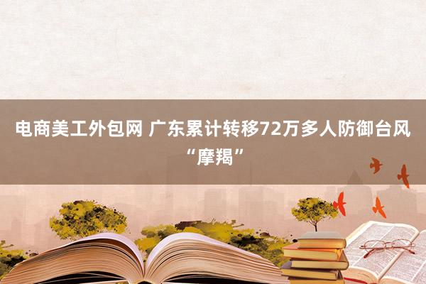 电商美工外包网 广东累计转移72万多人防御台风“摩羯”