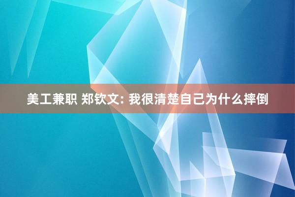 美工兼职 郑钦文: 我很清楚自己为什么摔倒