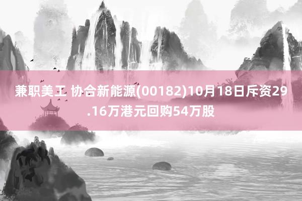 兼职美工 协合新能源(00182)10月18日斥资29.16万港元回购54万股